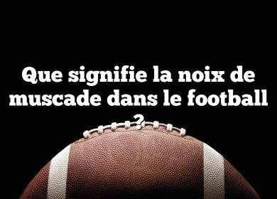 Que signifie la noix de muscade dans le football ?